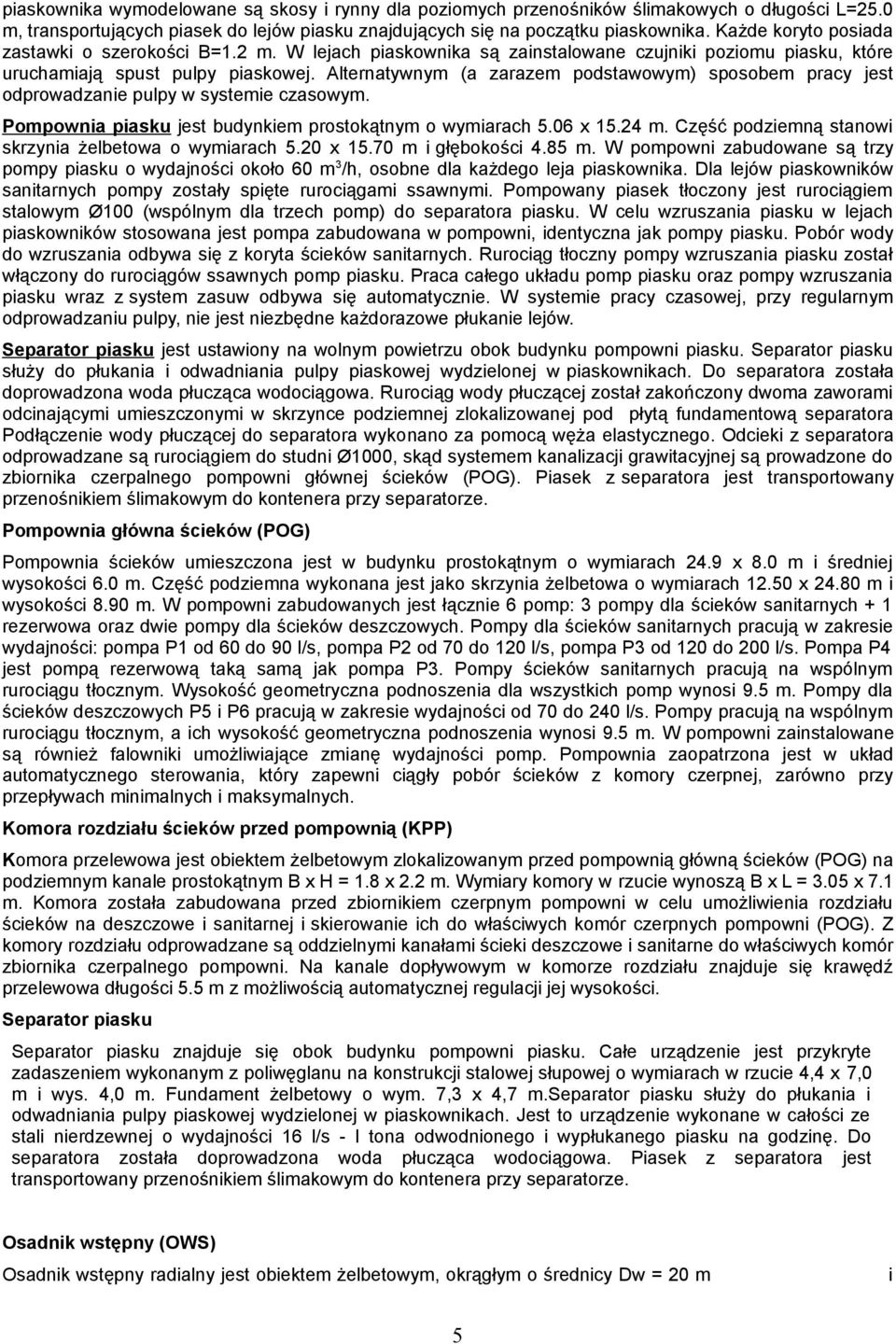 Alternatywnym (a zarazem podstawowym) sposobem pracy jest odprowadzanie pulpy w systemie czasowym. Pompownia piasku jest budynkiem prostokątnym o wymiarach 5.06 x 15.24 m.