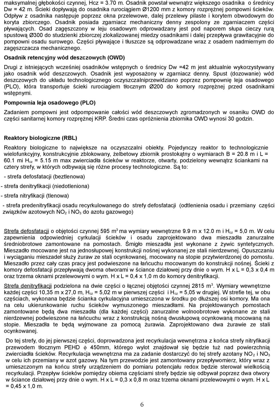 Osadnik posiada zgarniacz mechaniczny denny zespolony ze zgarniaczem części pływających.
