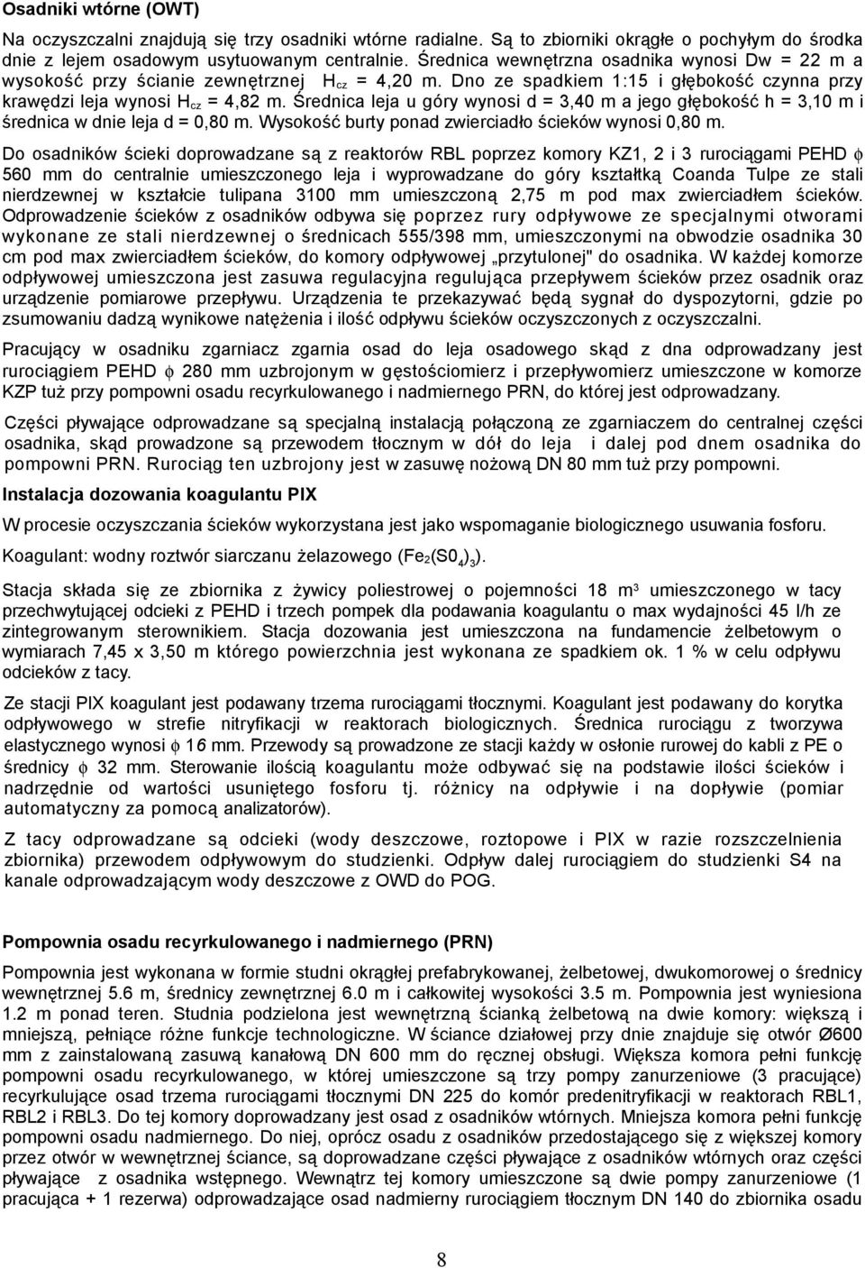Średnica leja u góry wynosi d = 3,40 m a jego głębokość h = 3,10 m i średnica w dnie leja d = 0,80 m. Wysokość burty ponad zwierciadło ścieków wynosi 0,80 m.