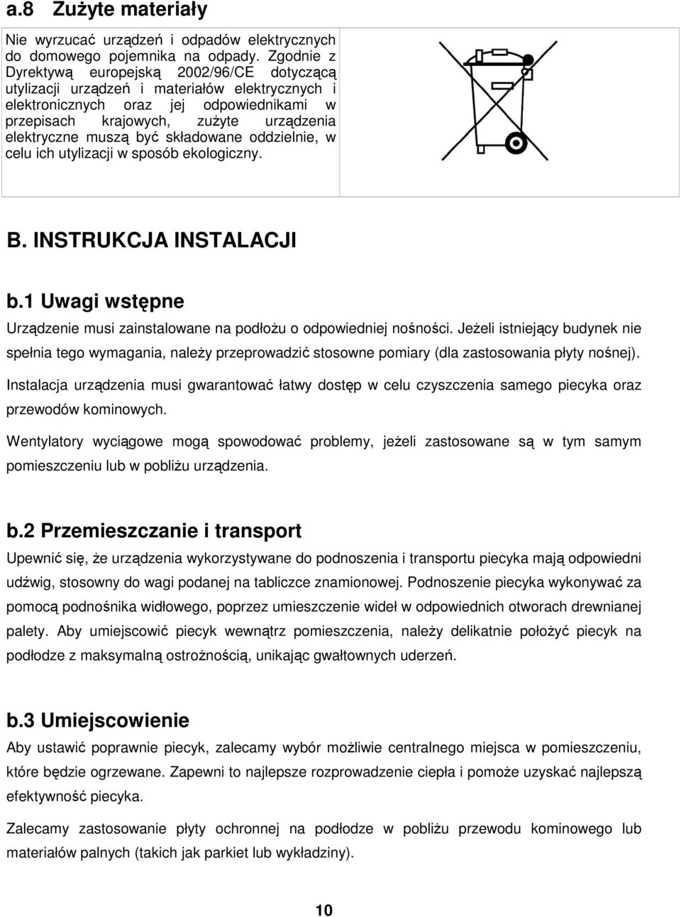 muszą być składowane oddzielnie, w celu ich utylizacji w sposób ekologiczny. B. INSTRUKCJA INSTALACJI b.1 Uwagi wstępne Urządzenie musi zainstalowane na podłoŝu o odpowiedniej nośności.