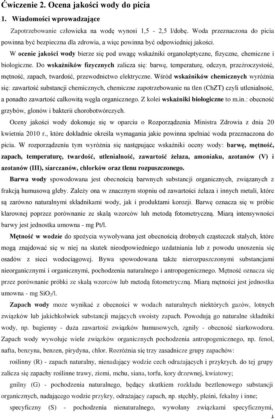 W ocenie jakości wody bierze się pod uwagę wskaźniki organoleptyczne, fizyczne, chemiczne i biologiczne.