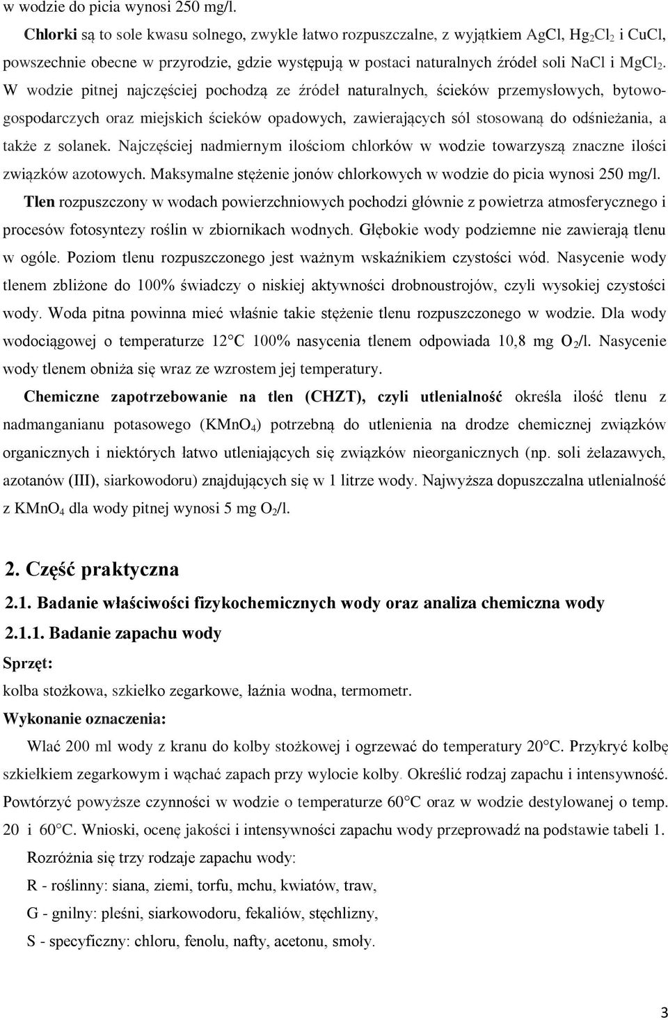 W wodzie pitnej najczęściej pochodzą ze źródeł naturalnych, ścieków przemysłowych, bytowogospodarczych oraz miejskich ścieków opadowych, zawierających sól stosowaną do odśnieżania, a także z solanek.