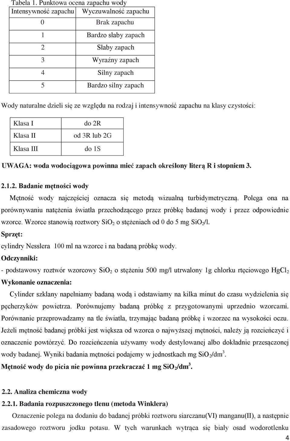 się ze względu na rodzaj i intensywność zapachu na klasy czystości: Klasa I Klasa II Klasa III do 2R od 3R lub 2G do 1S UWAGA: woda wodociągowa powinna mieć zapach określony literą R i stopniem 3. 2.1.2. Badanie mętności wody Mętność wody najczęściej oznacza się metodą wizualną turbidymetryczną.