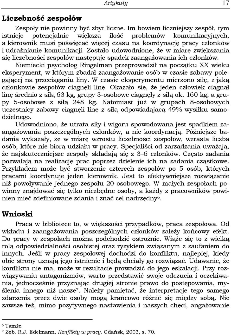 Zostało udowodnione, że w miarę zwiększania się liczebności zespołów następuje spadek zaangażowania ich członków.