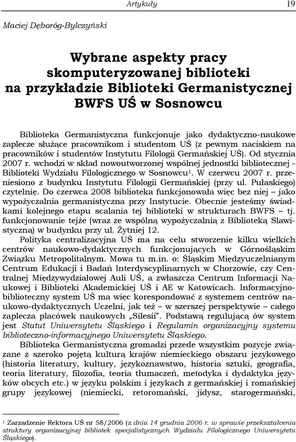 wchodzi w skład nowoutworzonej wspólnej jednostki bibliotecznej - Biblioteki Wydziału Filologicznego w Sosnowcu 1. W czerwcu 2007 r. przeniesiono z budynku Instytutu Filologii Germańskiej (przy ul.
