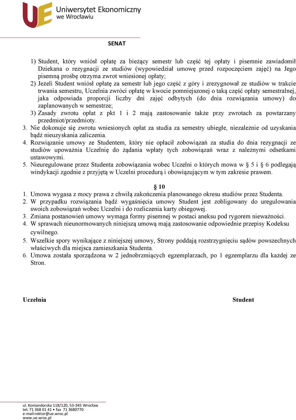 taką część opłaty semestralnej, jaka odpowiada proporcji liczby dni zajęć odbytych (do dnia rozwiązania umowy) do zaplanowanych w semestrze; 3) Zasady zwrotu opłat z pkt 1 i 2 mają zastosowanie także