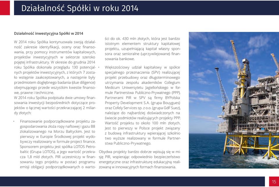 W okresie do grudnia 2014 roku Spółka dokonała przeglądu 130 potencjalnych projektów inwestycyjnych, z których 7 zostało wstępnie zaakceptowanych, a następnie były przedmiotem dogłębnego badania (due