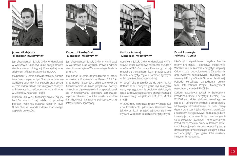 Ma ponad 10-letnie doświadczenie w doradztwie finansowym, w tym 3-letnie w przeprowadzaniu audytów finansowych oraz ponad 7-letnie w doradztwie transakcyjnym zdobyte w PricewaterhouseCoopers w