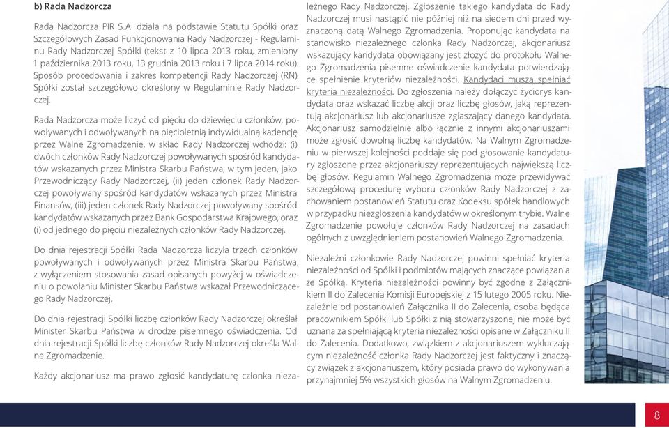 grudnia 2013 roku i 7 lipca 2014 roku). Sposób procedowania i zakres kompetencji Rady Nadzorczej (RN) Spółki został szczegółowo określony w Regulaminie Rady Nadzorczej.