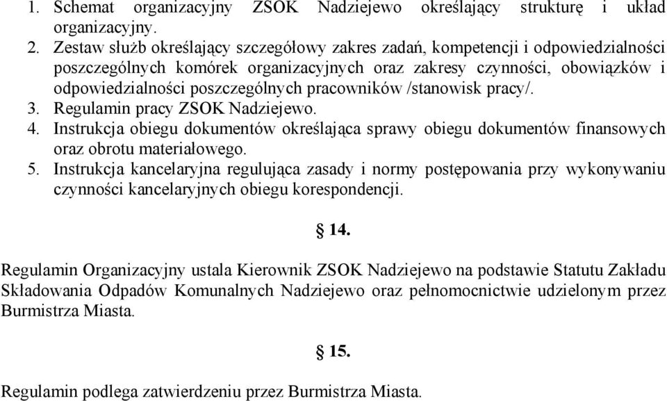 pracowników /stanowisk pracy/. 3. Regulamin pracy ZSOK Nadziejewo. 4. Instrukcja obiegu dokumentów określająca sprawy obiegu dokumentów finansowych oraz obrotu materiałowego. 5.