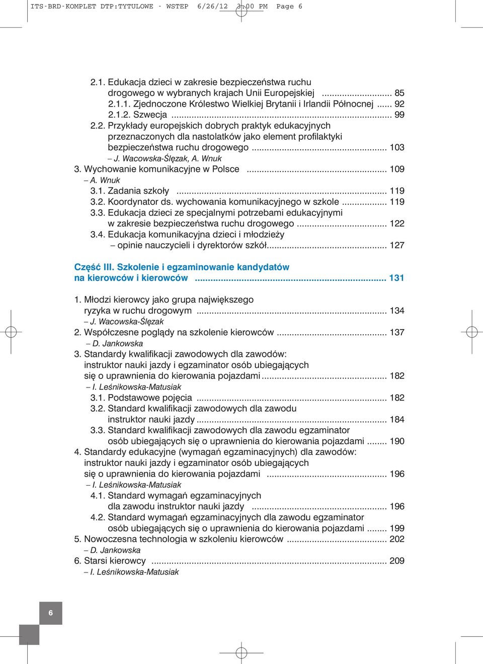 Wychowanie komunikacyjne w Polsce... 109 A. Wnuk 3.1. Zadania szkoły... 119 3.2. Koordynator ds. wychowania komunikacyjnego w szkole... 119 3.3. Edukacja dzieci ze specjalnymi potrzebami edukacyjnymi w zakresie bezpieczeƒstwa ruchu drogowego.
