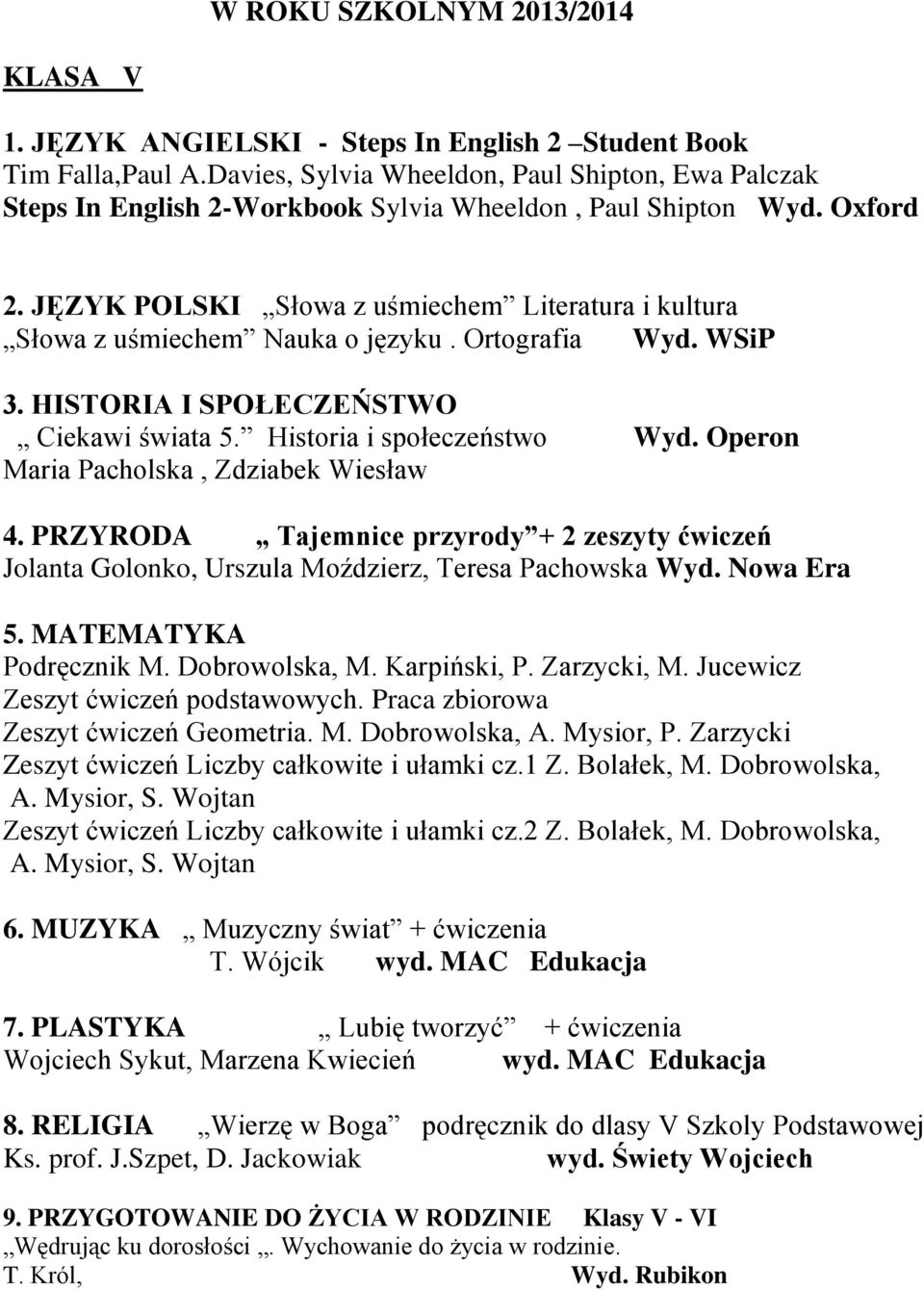 JĘZYK POLSKI Słowa z uśmiechem Literatura i kultura Słowa z uśmiechem Nauka o języku. Ortografia Wyd. WSiP 3. HISTORIA I SPOŁECZEŃSTWO Ciekawi świata 5. Historia i społeczeństwo Wyd.