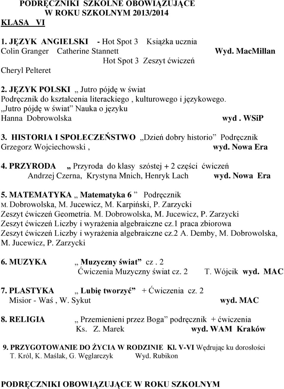 HISTORIA I SPOŁECZEŃSTWO Dzień dobry historio Podręcznik Grzegorz Wojciechowski, wyd. Nowa Era 4. PRZYRODA Przyroda do klasy szóstej + 2 części ćwiczeń Andrzej Czerna, Krystyna Mnich, Henryk Lach wyd.