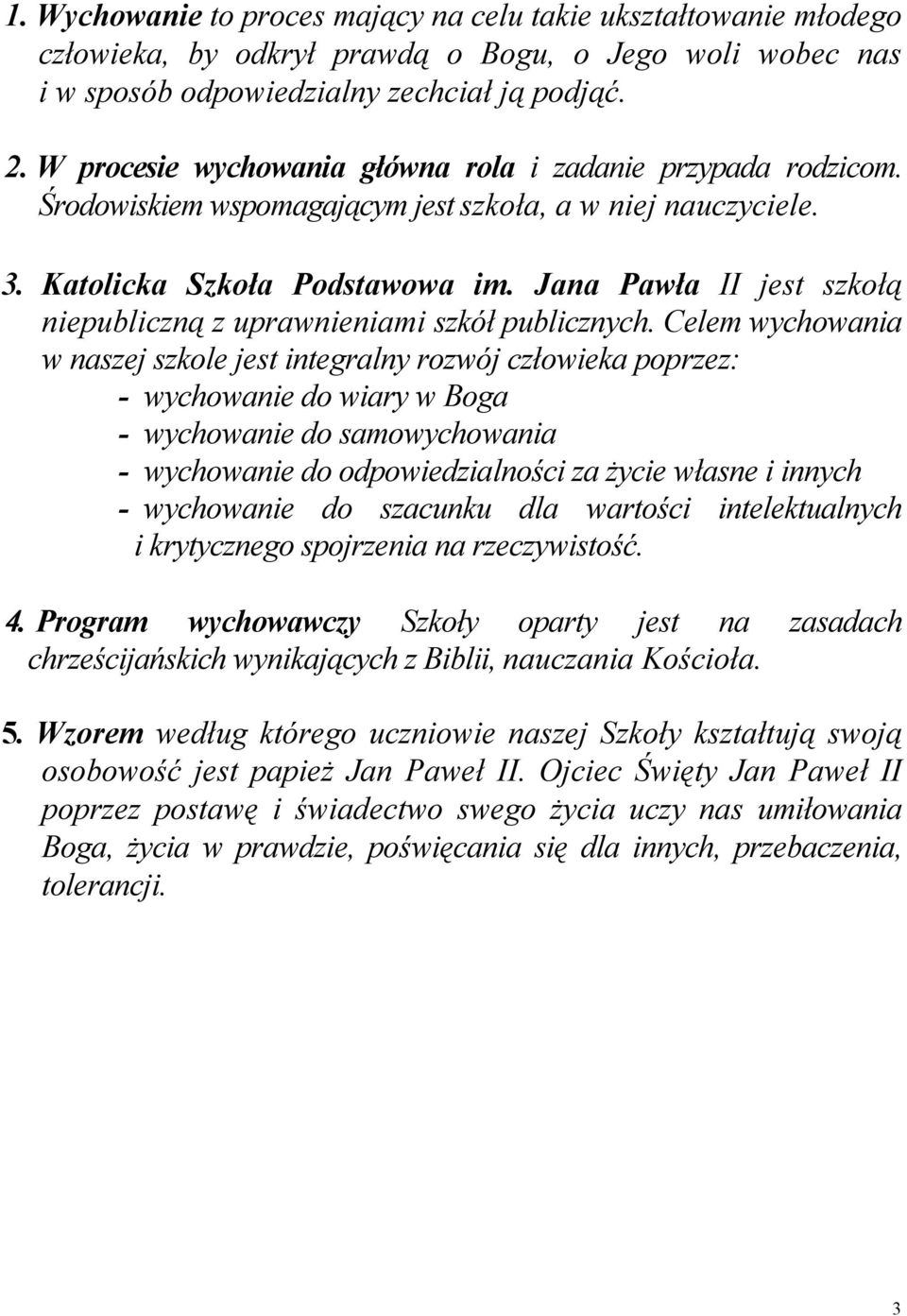 Jana Pawła II jest szkołą niepubliczną z uprawnieniami szkół publicznych.