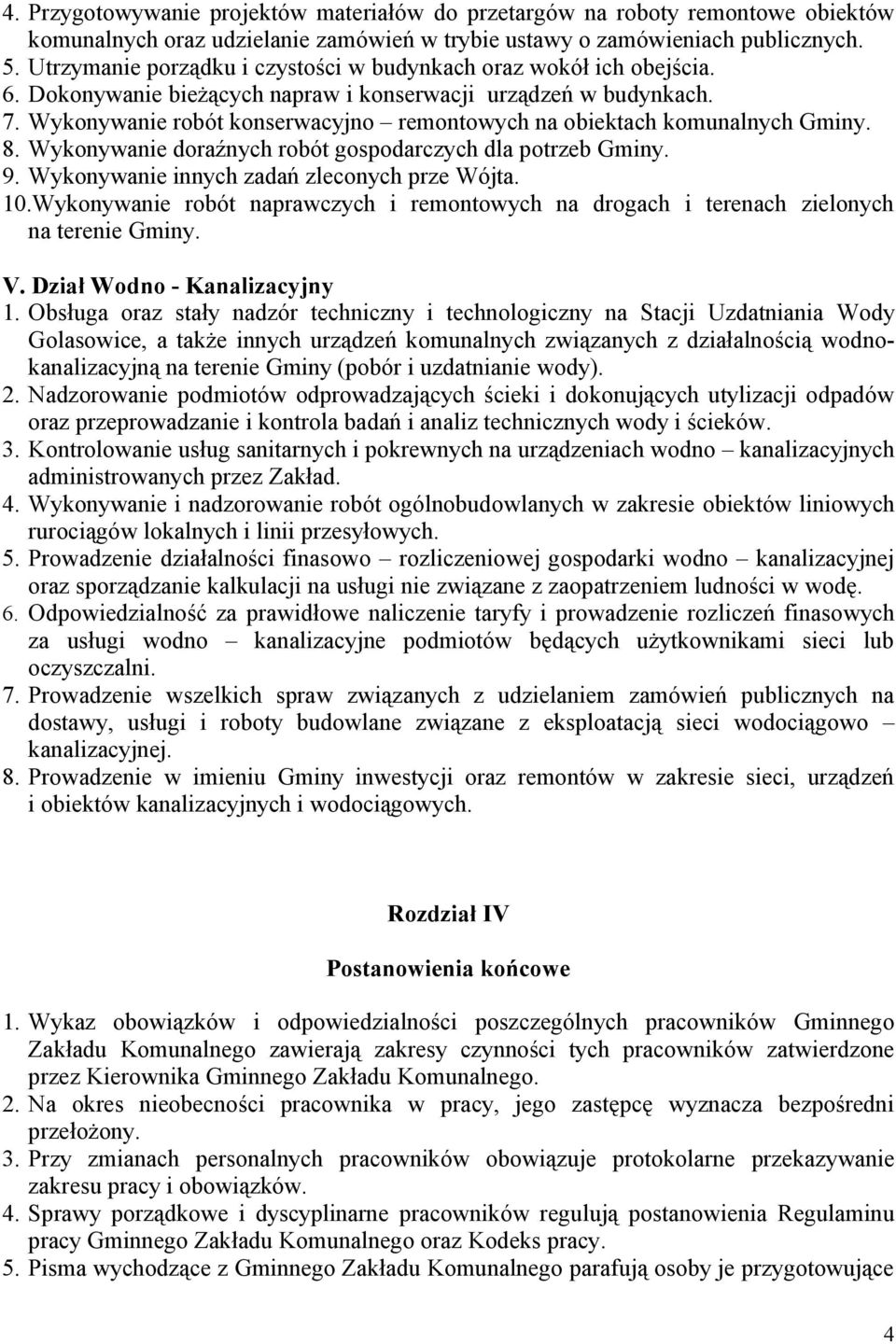 Wykonywanie robót konserwacyjno remontowych na obiektach komunalnych Gminy. 8. Wykonywanie doraźnych robót gospodarczych dla potrzeb Gminy. 9. Wykonywanie innych zadań zleconych prze Wójta. 10.