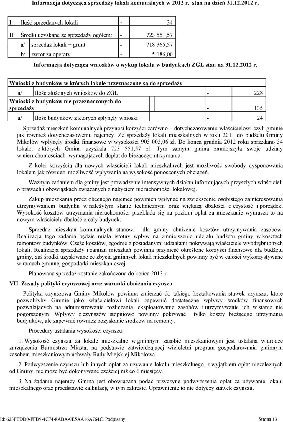 I: Ilość sprzedanych lokali - 34 II: Środki uzyskane ze sprzedaży ogółem: - 723 551,57 a/ sprzedaż lokali + grunt - 718 365,57 b/ zwrot za operaty - 5 186,00 Informacja dotycząca wniosków o wykup