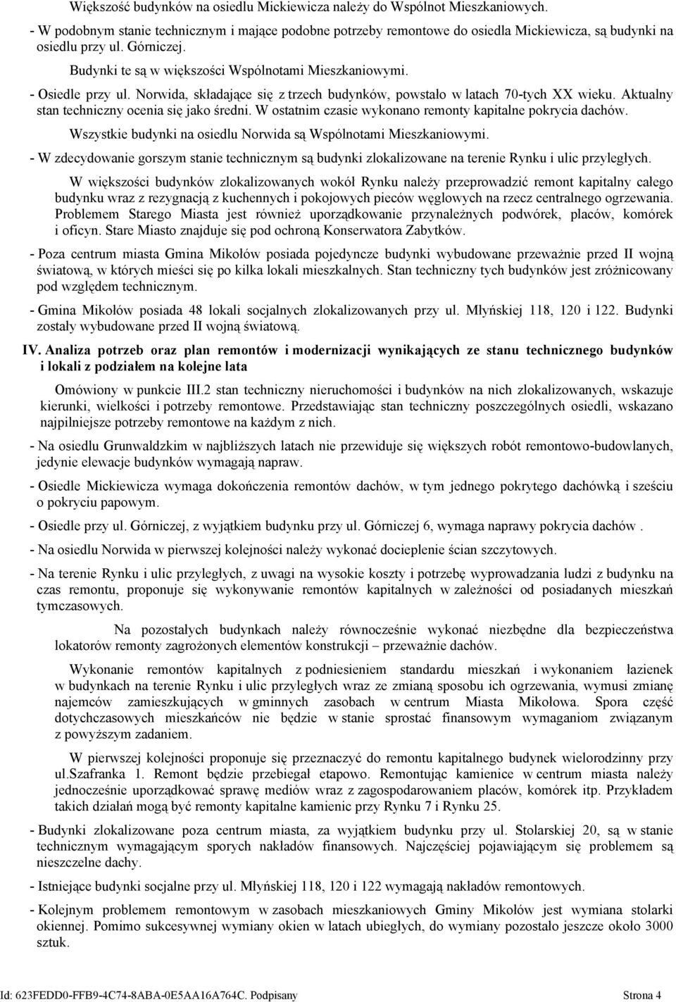 Aktualny stan techniczny ocenia się jako średni. W ostatnim czasie wykonano remonty kapitalne pokrycia dachów. Wszystkie budynki na osiedlu Norwida są Wspólnotami Mieszkaniowymi.