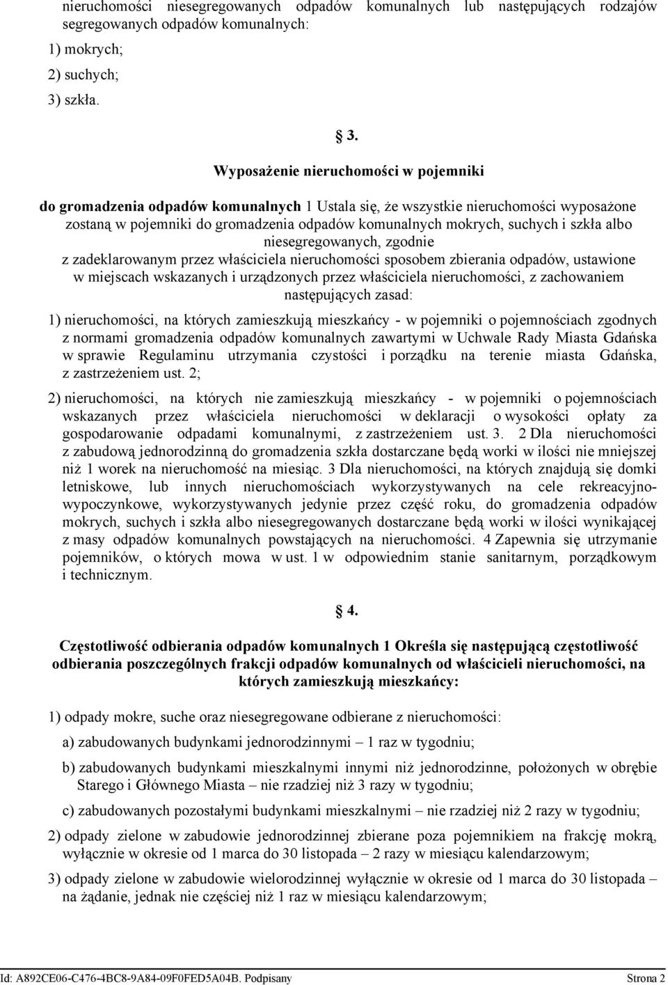 Wyposażenie nieruchomości w pojemniki do gromadzenia odpadów komunalnych 1 Ustala się, że wszystkie nieruchomości wyposażone zostaną w pojemniki do gromadzenia odpadów komunalnych mokrych, suchych i