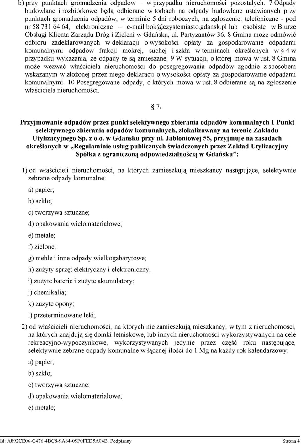 64, elektroniczne e-mail bok@czystemiasto.gdansk.pl lub osobiste w Biurze Obsługi Klienta Zarządu Dróg i Zieleni w Gdańsku, ul. Partyzantów 36.