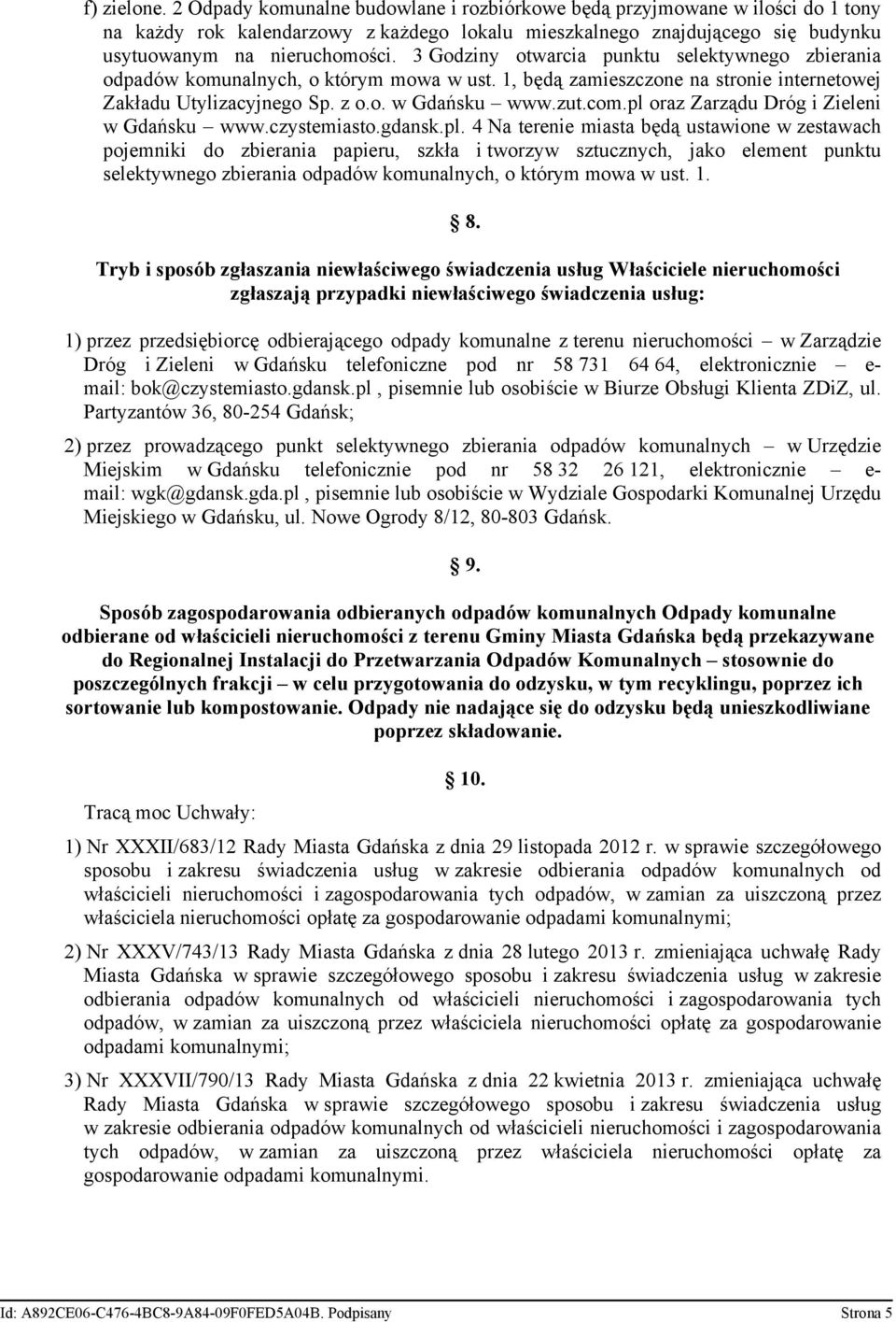 3 Godziny otwarcia punktu selektywnego zbierania odpadów komunalnych, o którym mowa w ust. 1, będą zamieszczone na stronie internetowej Zakładu Utylizacyjnego Sp. z o.o. w Gdańsku www.zut.com.