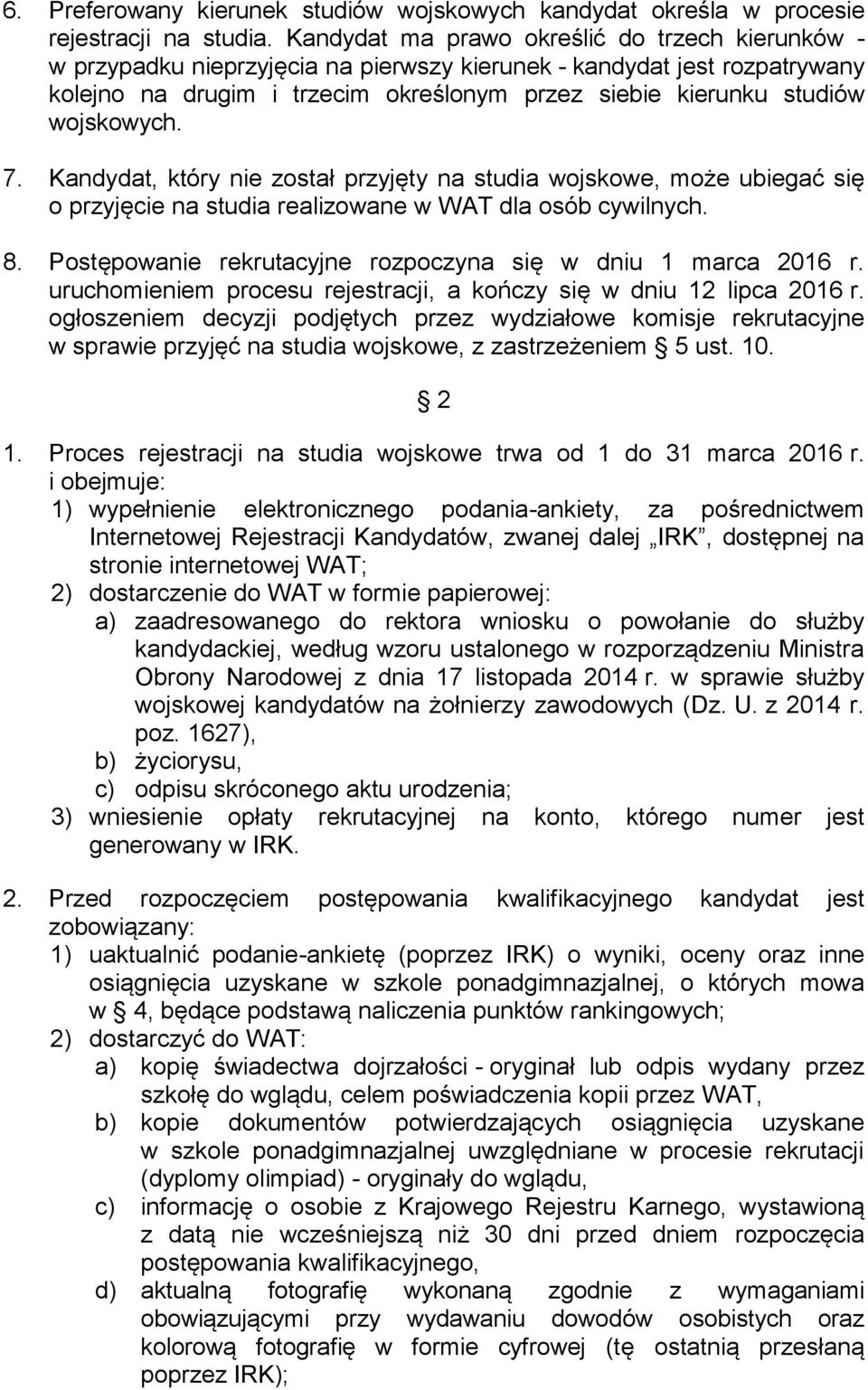 wojskowych. 7. Kandydat, który nie został przyjęty na studia wojskowe, może ubiegać się o przyjęcie na studia realizowane w WAT dla osób cywilnych. 8.