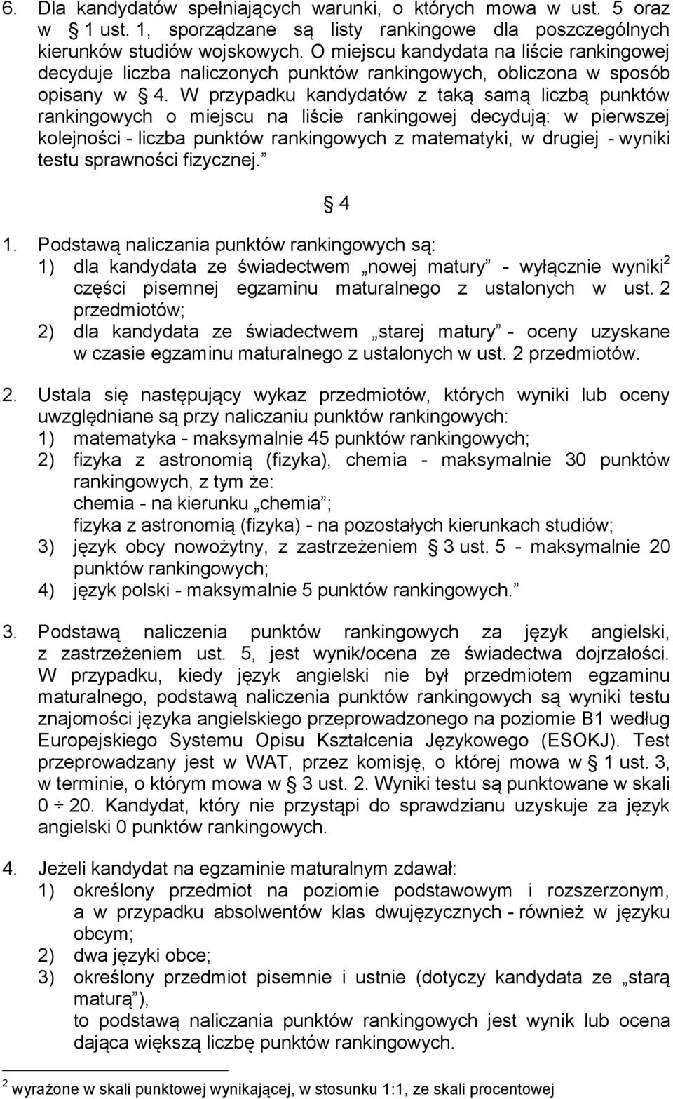 W przypadku kandydatów z taką samą liczbą punktów rankingowych o miejscu na liście rankingowej decydują: w pierwszej kolejności - liczba punktów rankingowych z matematyki, w drugiej - wyniki testu