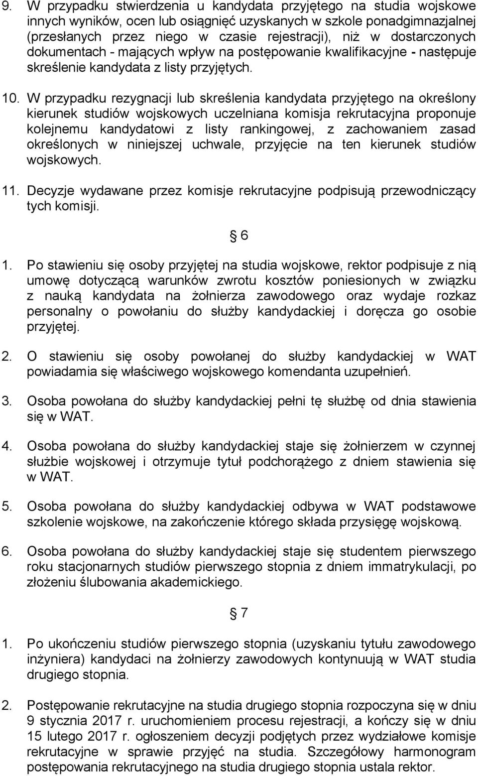 W przypadku rezygnacji lub skreślenia kandydata przyjętego na określony kierunek studiów wojskowych uczelniana komisja rekrutacyjna proponuje kolejnemu kandydatowi z listy rankingowej, z zachowaniem