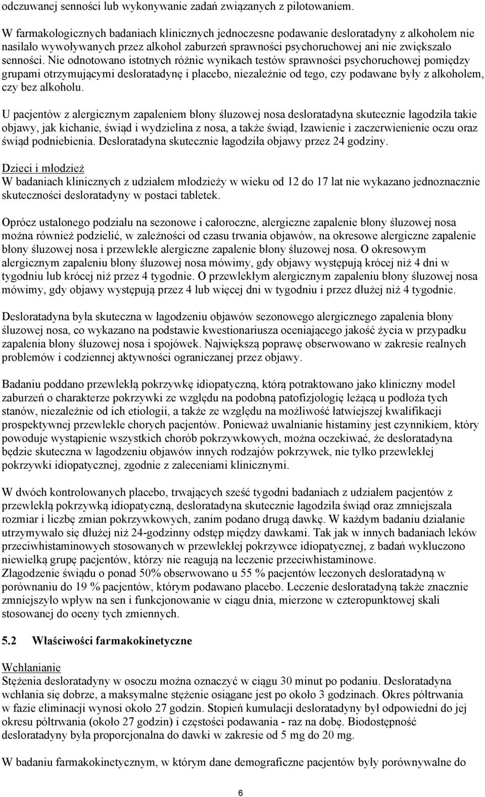 Nie odnotowano istotnych różnic wynikach testów sprawności psychoruchowej pomiędzy grupami otrzymującymi desloratadynę i placebo, niezależnie od tego, czy podawane były z alkoholem, czy bez alkoholu.