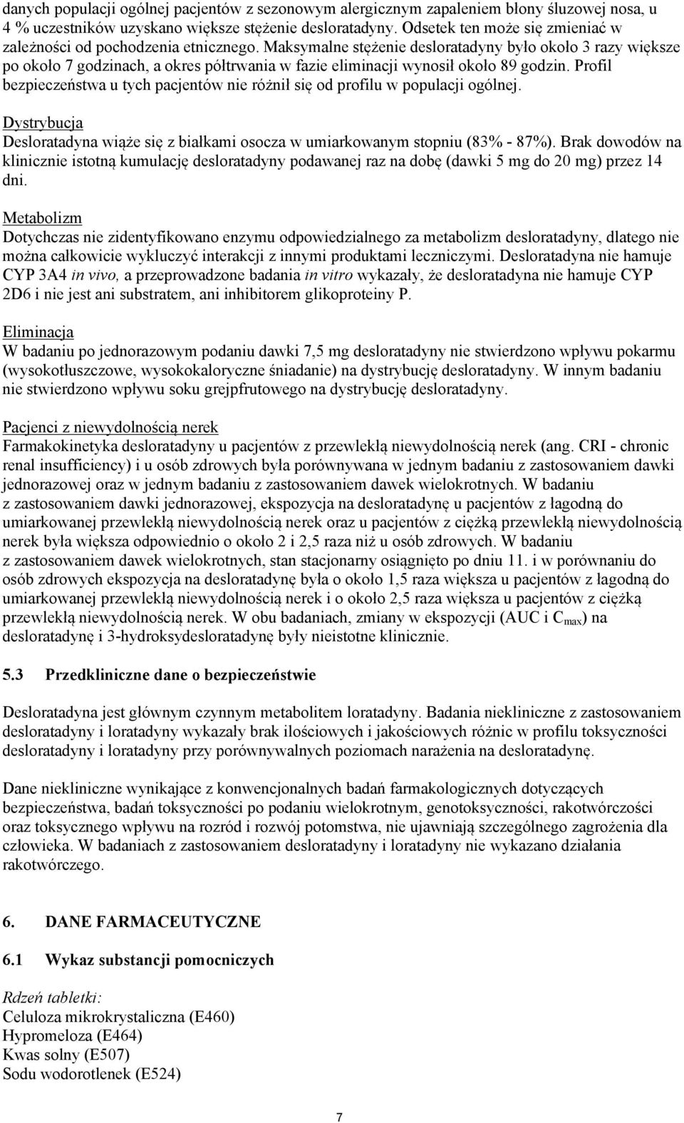 Maksymalne stężenie desloratadyny było około 3 razy większe po około 7 godzinach, a okres półtrwania w fazie eliminacji wynosił około 89 godzin.