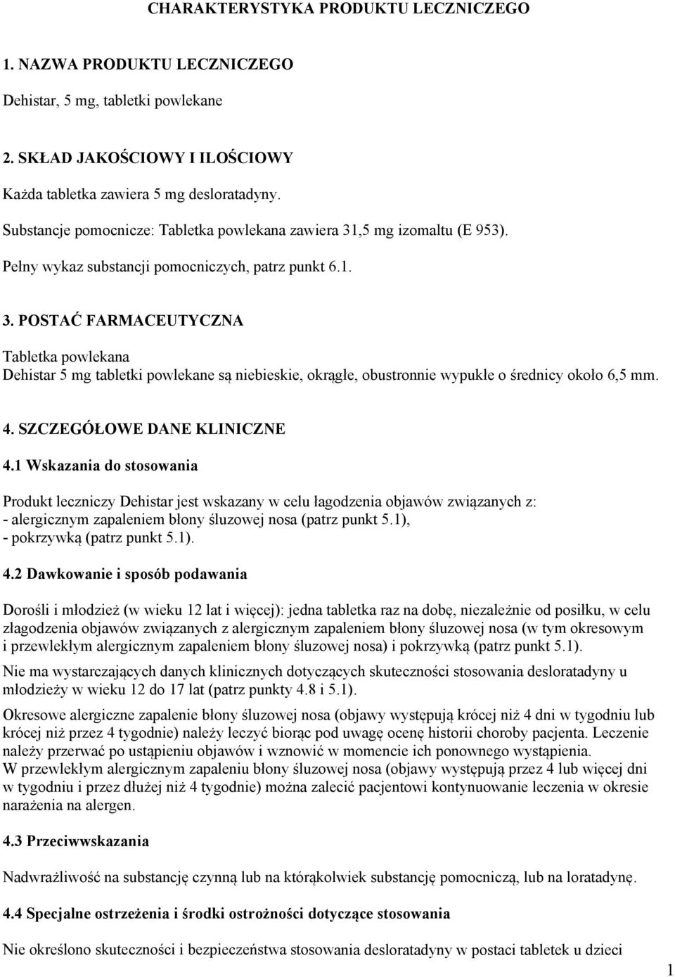 4. SZCZEGÓŁOWE DANE KLINICZNE 4.1 Wskazania do stosowania Produkt leczniczy Dehistar jest wskazany w celu łagodzenia objawów związanych z: - alergicznym zapaleniem błony śluzowej nosa (patrz punkt 5.