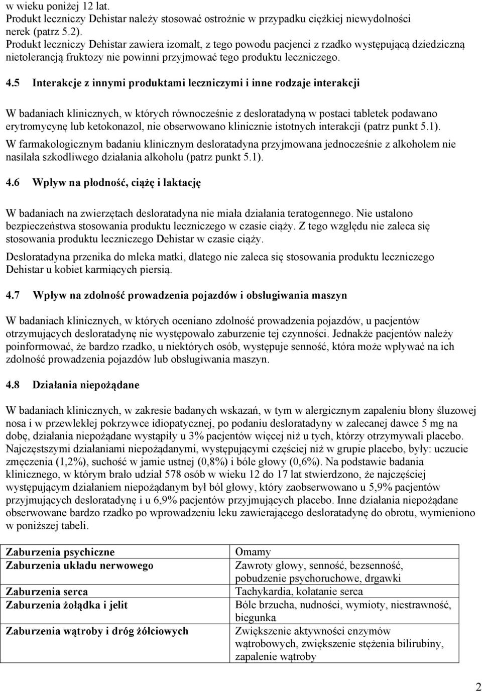 5 Interakcje z innymi produktami leczniczymi i inne rodzaje interakcji W badaniach klinicznych, w których równocześnie z desloratadyną w postaci tabletek podawano erytromycynę lub ketokonazol, nie