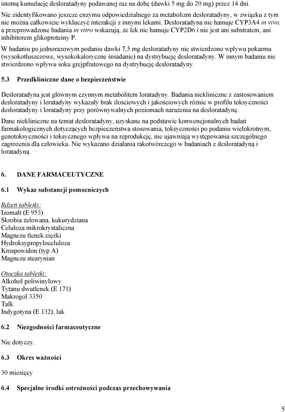 Desloratadyna nie hamuje CYP3A4 in vivo, a przeprowadzone badania in vitro wskazują, że lek nie hamuje CYP2D6 i nie jest ani substratem, ani inhibitorem glikoproteiny P.