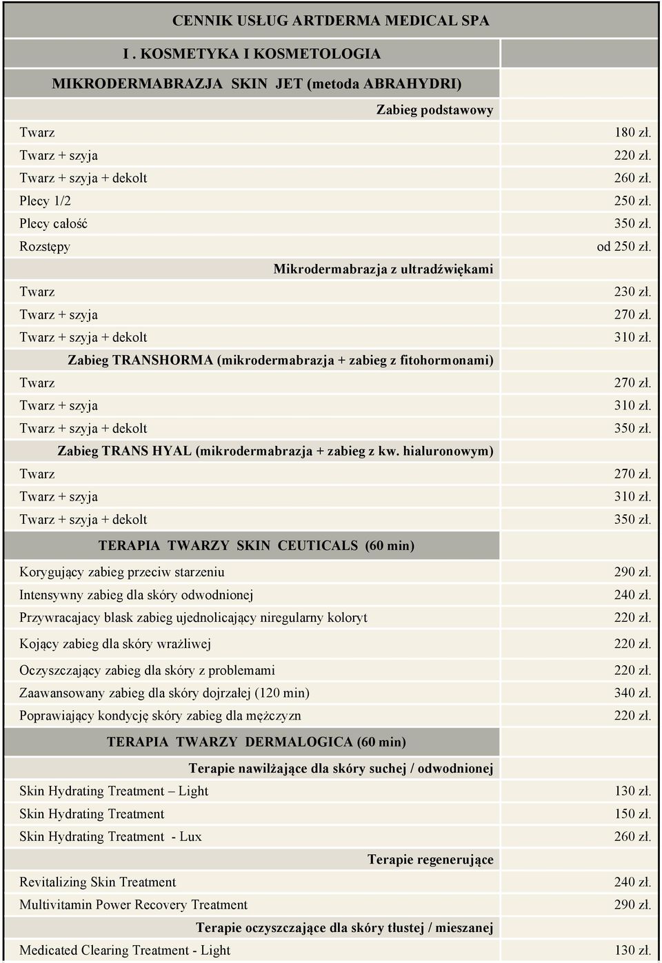 TRANSHORMA (mikrodermabrazja + zabieg z fitohormonami) + szyja + szyja + dekolt Zabieg TRANS HYAL (mikrodermabrazja + zabieg z kw. hialuronowym) + szyja + szyja + dekolt 1 2 od 230 zł. 270 zł. 310 zł.