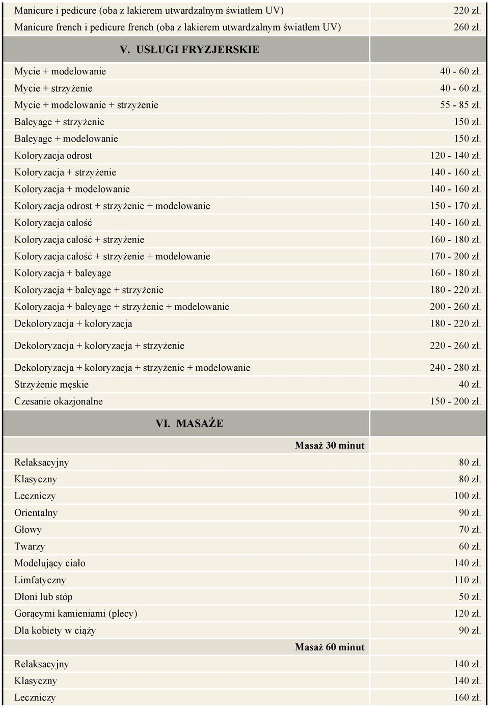 modelowanie Koloryzacja odrost + strzyżenie + modelowanie Koloryzacja całość Koloryzacja całość + strzyżenie Koloryzacja całość + strzyżenie + modelowanie Koloryzacja + baleyage Koloryzacja +