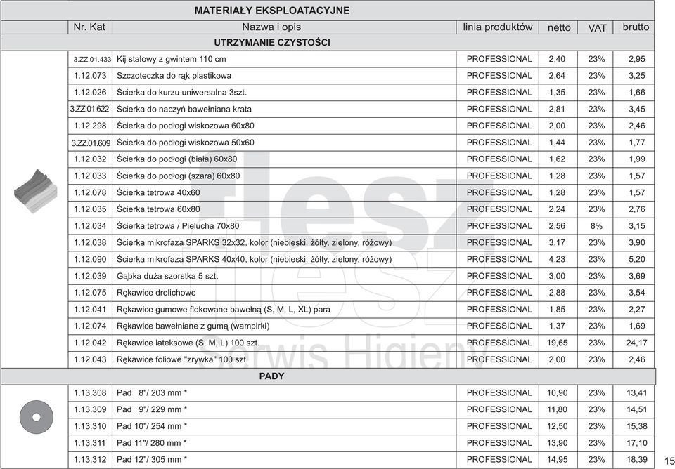 12.032 Œcierka do pod³ogi (bia³a) 60x80 PROFESSIONAL 1,62 23% 1,99 1.12.033 Œcierka do pod³ogi (szara) 60x80 PROFESSIONAL 1,28 23% 1,57 1.12.078 Œcierka tetrowa 40x60 PROFESSIONAL 1,28 23% 1,57 1.12.035 Œcierka tetrowa 60x80 PROFESSIONAL 2,24 23% 2,76 1.