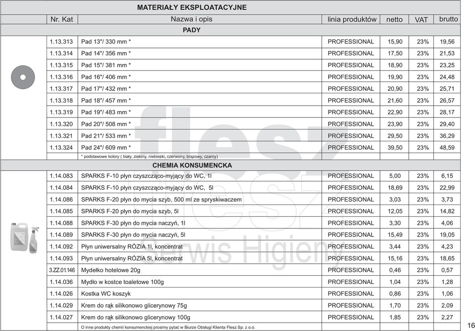 13.320 Pad 20"/ 508 mm * PROFESSIONAL 23,90 23% 29,40 1.13.321 Pad 21"/ 533 mm * PROFESSIONAL 29,50 23% 36,29 1.13.324 Pad 24"/ 609 mm * PROFESSIONAL 39,50 23% 48,59 * podstawowe kolory ( bia³y, zielony, niebieski, czerwony, br¹zowy, czarny) CHEMIA KONSUMENCKA 1.