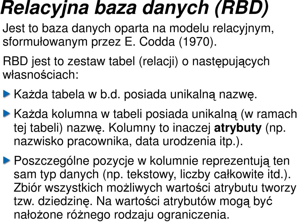 Każda kolumna w tabeli posiada unikalną (w ramach tej tabeli) nazwę. Kolumny to inaczej atrybuty (np. nazwisko pracownika, data urodzenia itp.). Poszczególne pozycje w kolumnie reprezentują ten sam typ danych (np.