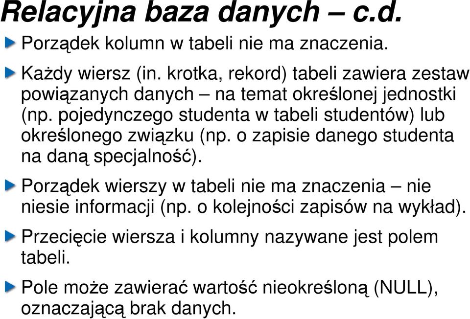 pojedynczego studenta w tabeli studentów) lub określonego związku (np. o zapisie danego studenta na daną specjalność).