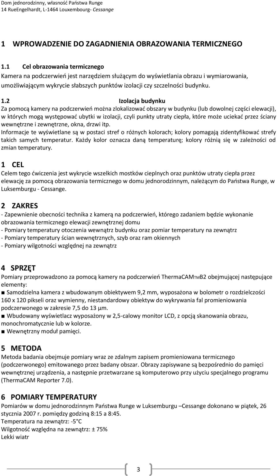 2 Izolacja budynku Za pomocą kamery na podczerwieo można zlokalizowad obszary w budynku (lub dowolnej części elewacji), w których mogą występowad ubytki w izolacji, czyli punkty utraty ciepła, które