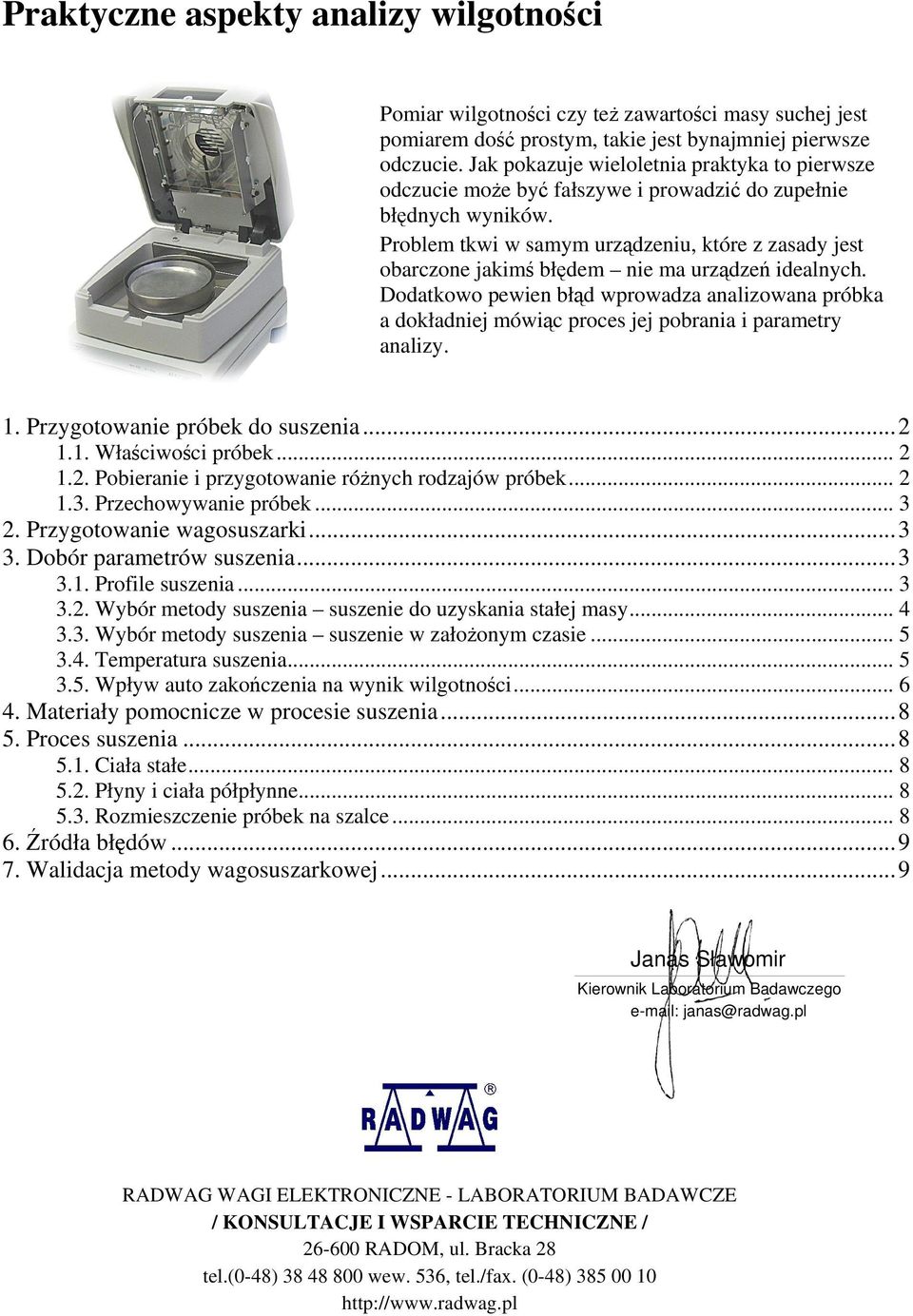Problem tkwi w samym urządzeniu, które z zasady jest obarczone jakimś błędem nie ma urządzeń idealnych.