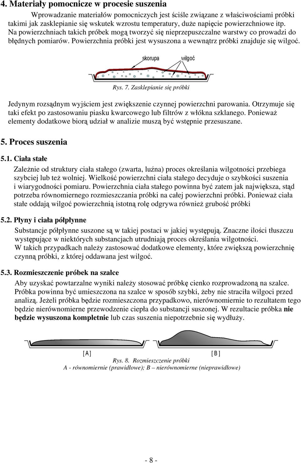 Powierzchnia próbki jest wysuszona a wewnątrz próbki znajduje się wilgoć. Rys. 7. Zasklepianie się próbki Jedynym rozsądnym wyjściem jest zwiększenie czynnej powierzchni parowania.