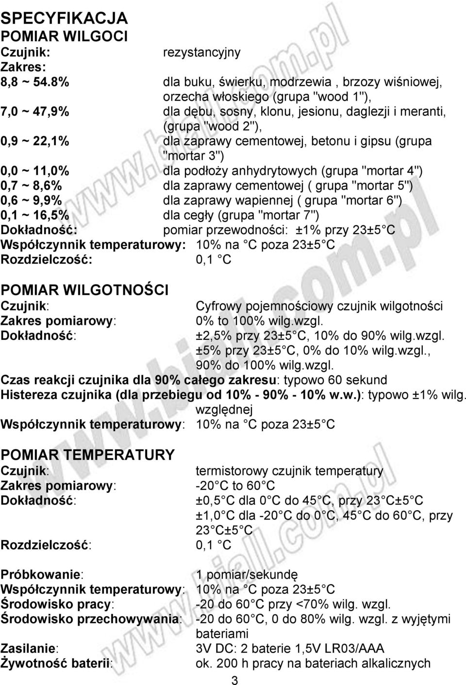 cementowej, betonu i gipsu (grupa "mortar 3") 0,0 ~ 11,0% dla podłoży anhydrytowych (grupa "mortar 4") 0,7 ~ 8,6% dla zaprawy cementowej ( grupa "mortar 5") 0,6 ~ 9,9% dla zaprawy wapiennej ( grupa