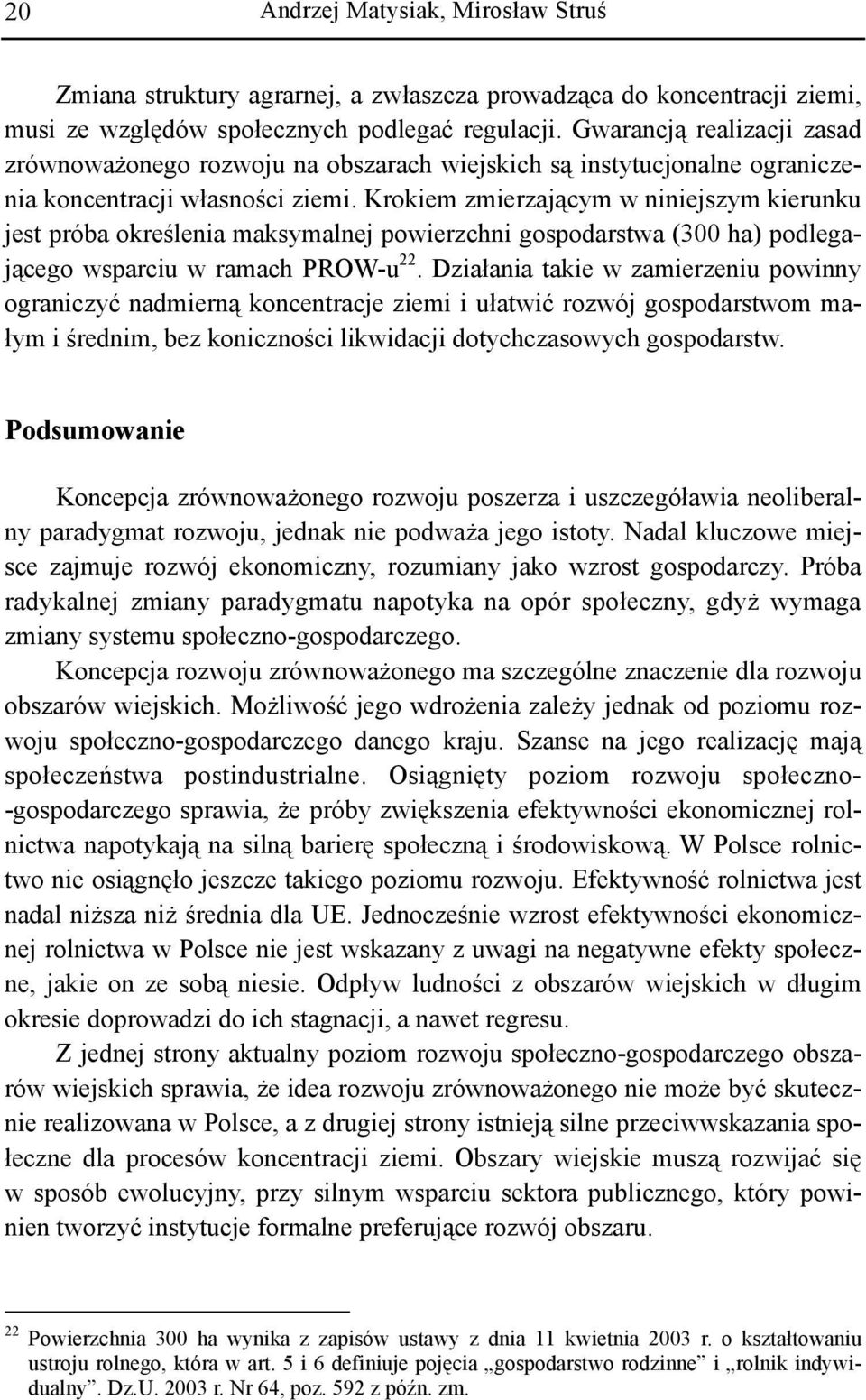 Krokiem zmierzającym w niniejszym kierunku jest próba określenia maksymalnej powierzchni gospodarstwa (300 ha) podlegającego wsparciu w ramach PROW-u 22.