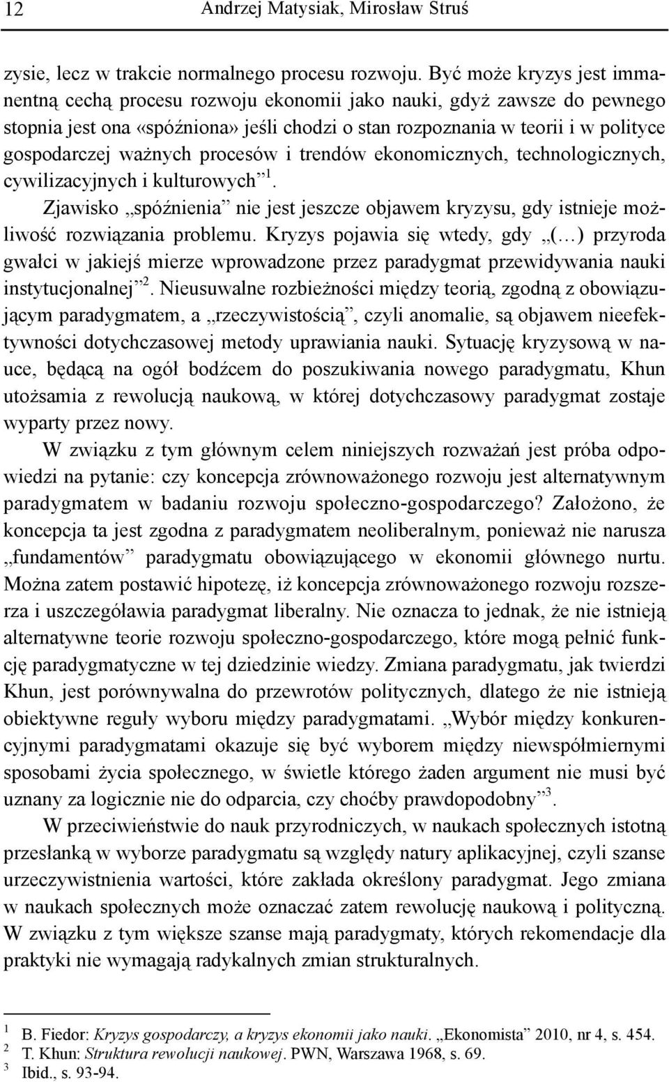 ważnych procesów i trendów ekonomicznych, technologicznych, cywilizacyjnych i kulturowych 1. Zjawisko spóźnienia nie jest jeszcze objawem kryzysu, gdy istnieje możliwość rozwiązania problemu.