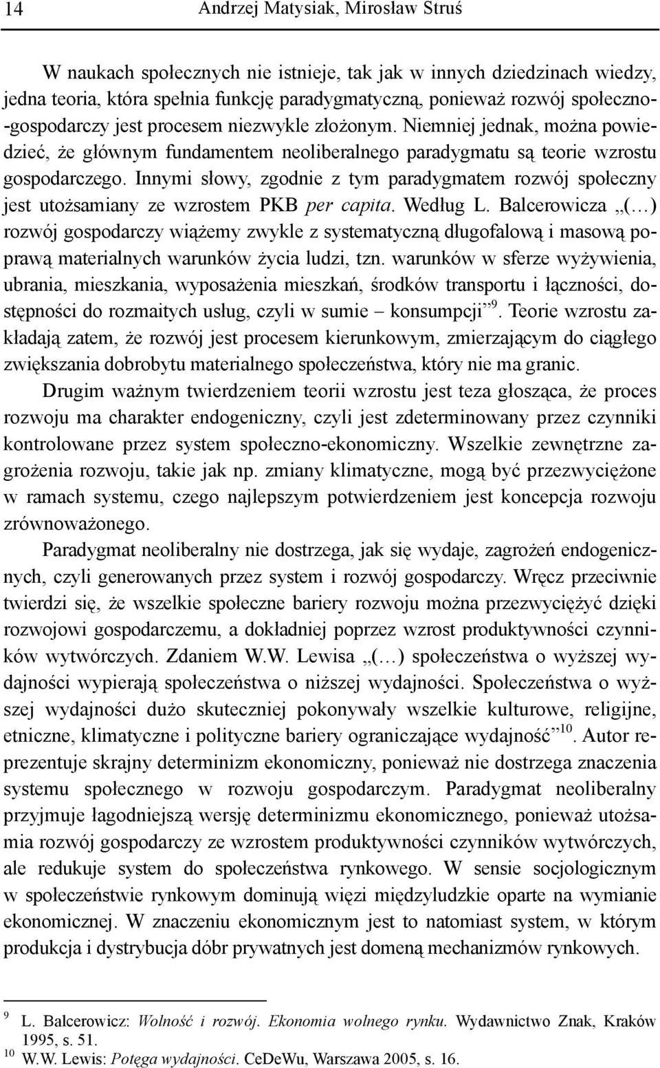 Innymi słowy, zgodnie z tym paradygmatem rozwój społeczny jest utożsamiany ze wzrostem PKB per capita. Według L.