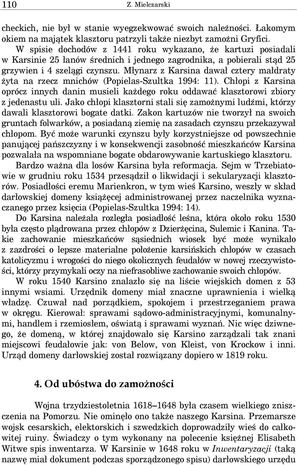 Młynarz z Karsina dawał cztery małdraty żyta na rzecz mnichów (Popielas-Szultka 1994: 11). Chłopi z Karsina oprócz innych danin musieli każdego roku oddawać klasztorowi zbiory z jedenastu uli.