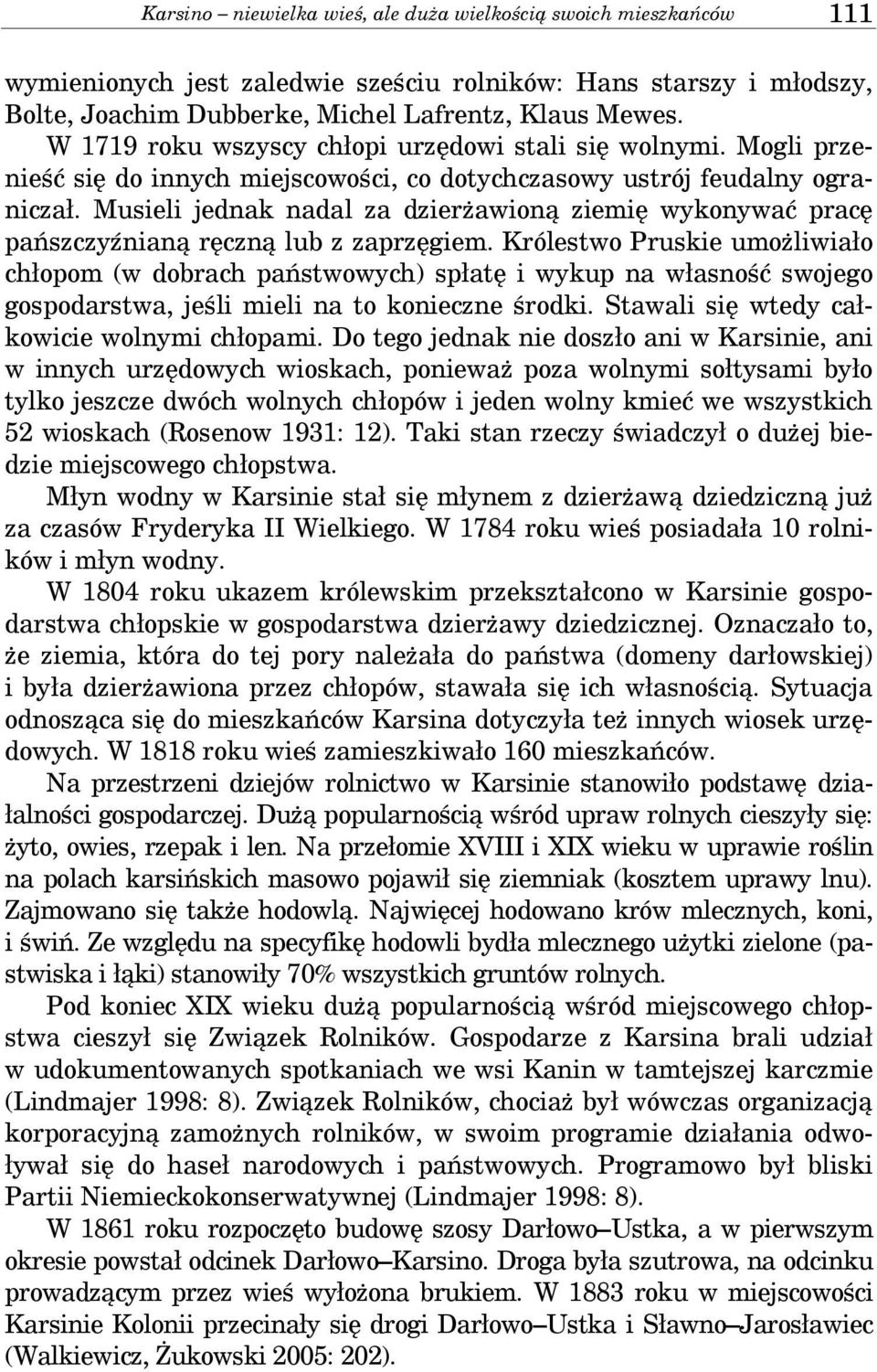 Musieli jednak nadal za dzierżawioną ziemię wykonywać pracę pańszczyźnianą ręczną lub z zaprzęgiem.