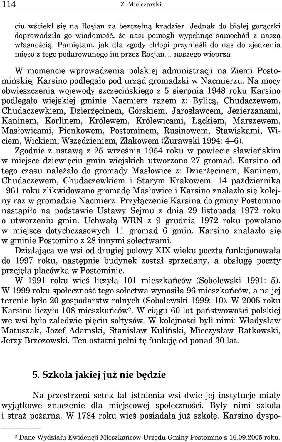 W momencie wprowadzenia polskiej administracji na Ziemi Postomińskiej Karsino podlegało pod urząd gromadzki w Nacmierzu.