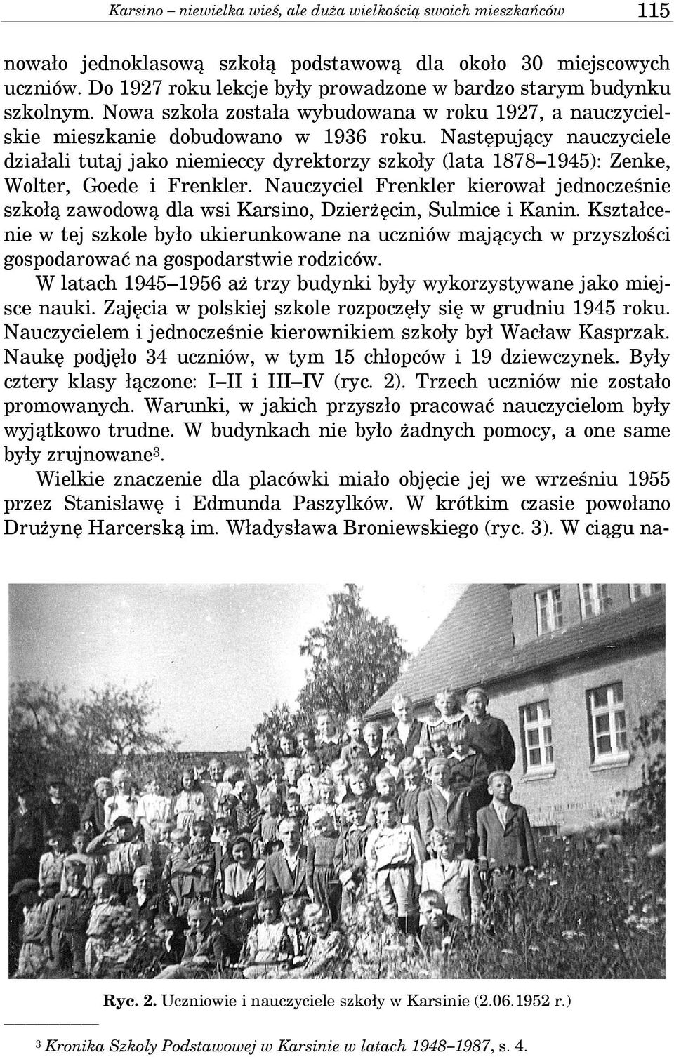 Następujący nauczyciele działali tutaj jako niemieccy dyrektorzy szkoły (lata 1878 1945): Zenke, Wolter, Goede i Frenkler.