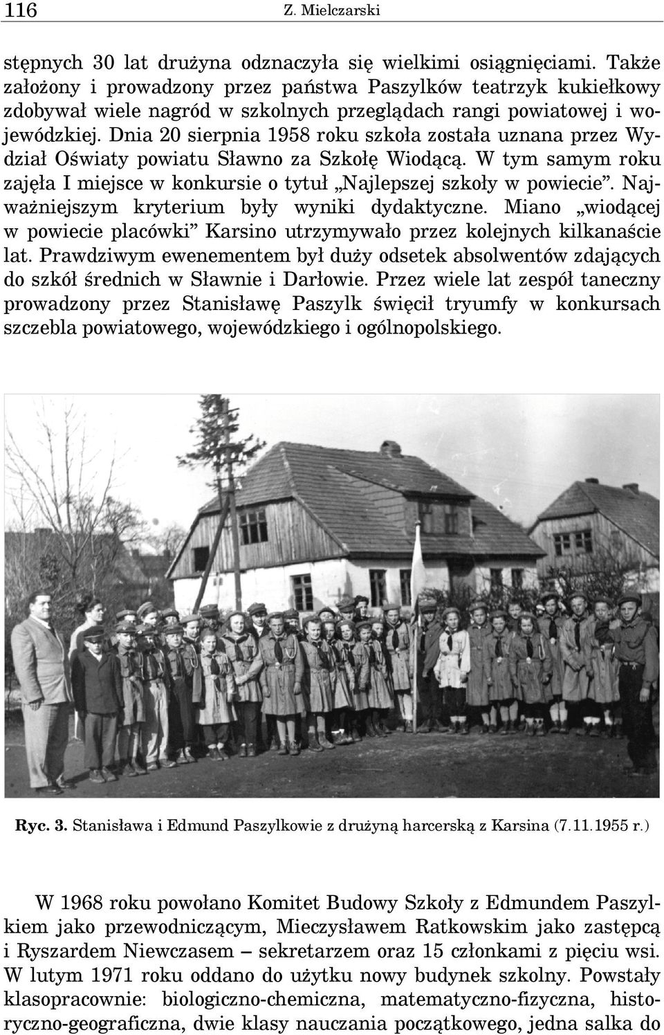 Dnia 20 sierpnia 1958 roku szkoła została uznana przez Wydział Oświaty powiatu Sławno za Szkołę Wiodącą. W tym samym roku zajęła I miejsce w konkursie o tytuł Najlepszej szkoły w powiecie.